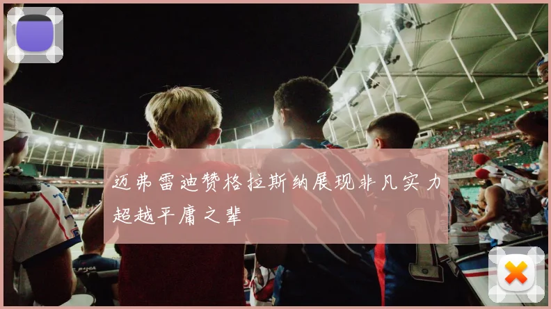迈弗雷迪赞格拉斯纳展现非凡实力超越平庸之辈