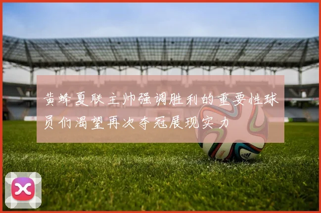 黄蜂夏联主帅强调胜利的重要性球员们渴望再次夺冠展现实力