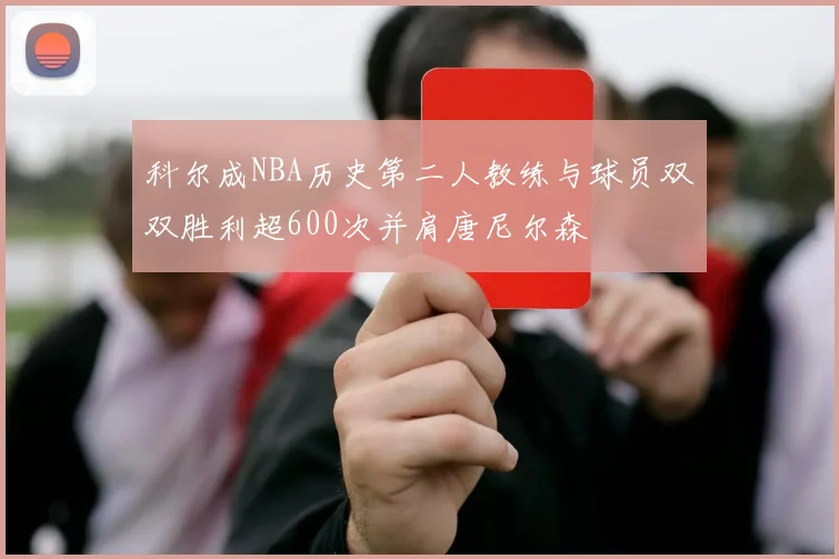 科尔成NBA历史第二人教练与球员双双胜利超600次并肩唐尼尔森